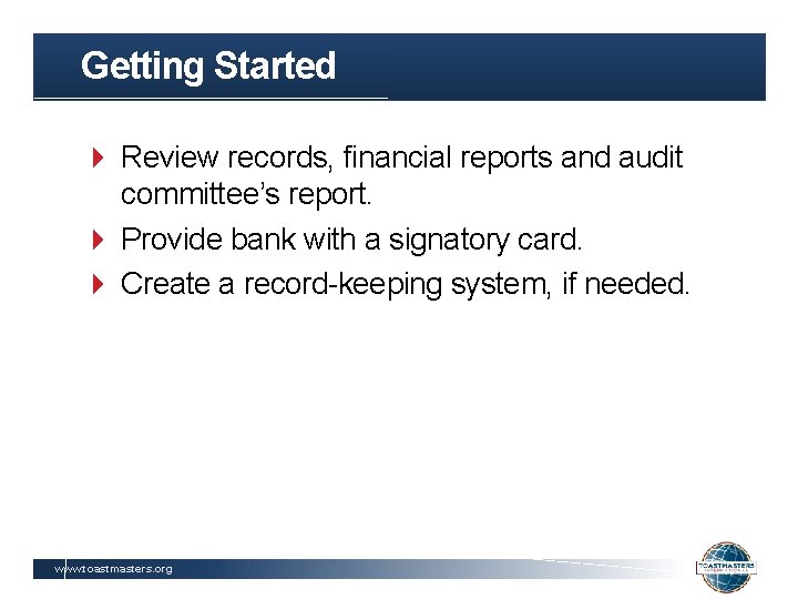 Getting Started Review records, financial reports and audit committee’s report. Provide bank with a