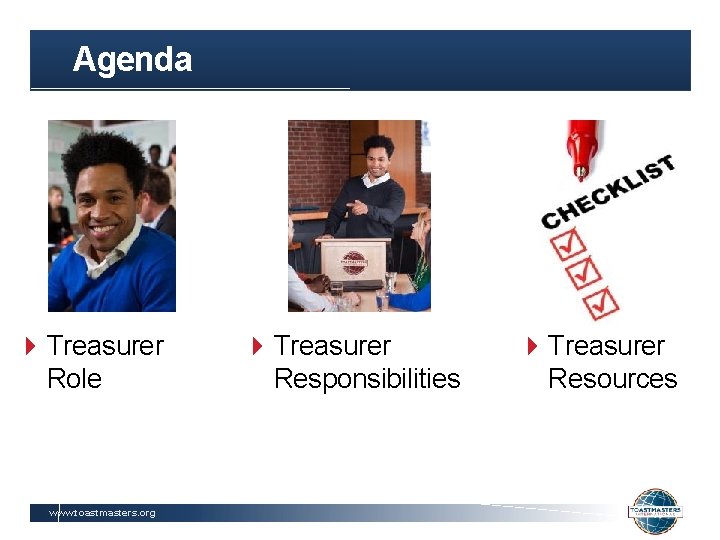 Agenda Treasurer Role www. toastmasters. org Treasurer Responsibilities Treasurer Resources 