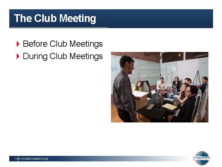 The Club Meeting Before Club Meetings During Club Meetings www. toastmasters. org 