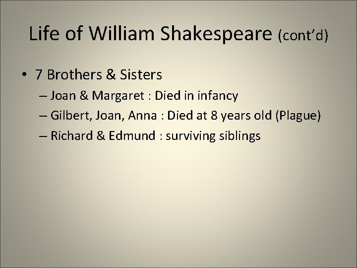 Life of William Shakespeare (cont’d) • 7 Brothers & Sisters – Joan & Margaret Life of William Shakespeare (cont’d) • 7 Brothers & Sisters – Joan & Margaret
