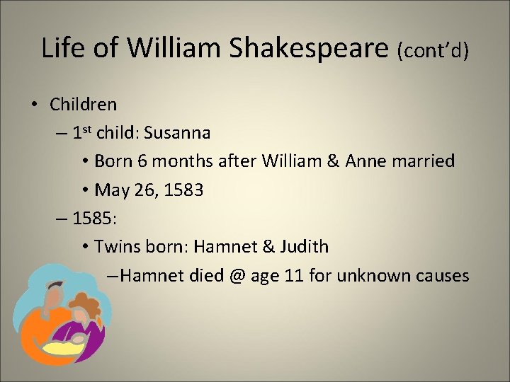 Life of William Shakespeare (cont’d) • Children – 1 st child: Susanna • Born