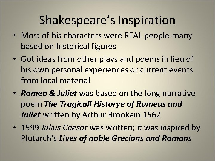 Shakespeare’s Inspiration • Most of his characters were REAL people-many based on historical figures Shakespeare’s Inspiration • Most of his characters were REAL people-many based on historical figures