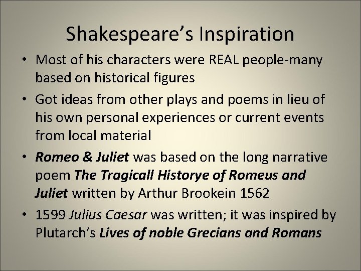 Shakespeare’s Inspiration • Most of his characters were REAL people-many based on historical figures