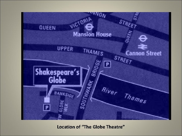 Location of “The Globe Theatre” Location of “The Globe Theatre”