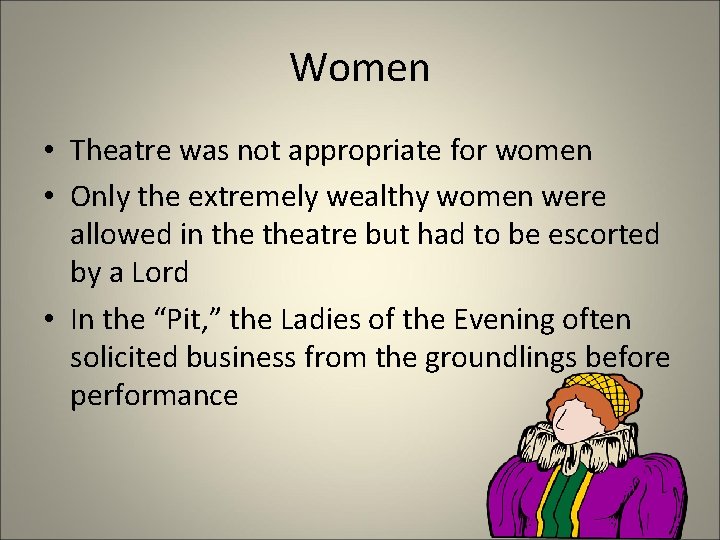 Women • Theatre was not appropriate for women • Only the extremely wealthy women Women • Theatre was not appropriate for women • Only the extremely wealthy women