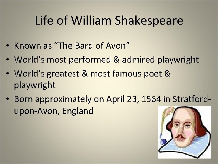 Life of William Shakespeare • Known as “The Bard of Avon” • World’s most