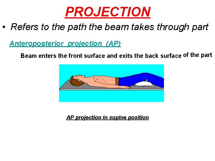 PROJECTION • Refers to the path the beam takes through part Anteroposterior projection (AP) PROJECTION • Refers to the path the beam takes through part Anteroposterior projection (AP)