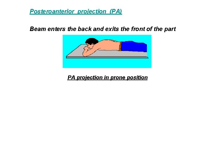 Posteroanterior projection (PA) Beam enters the back and exits the front of the part Posteroanterior projection (PA) Beam enters the back and exits the front of the part