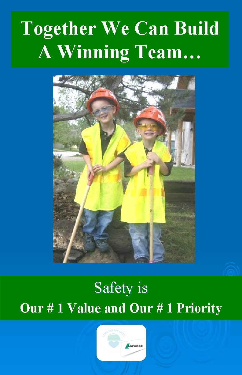 Together We Can Build A Winning Team… Safety is Our # 1 Value and