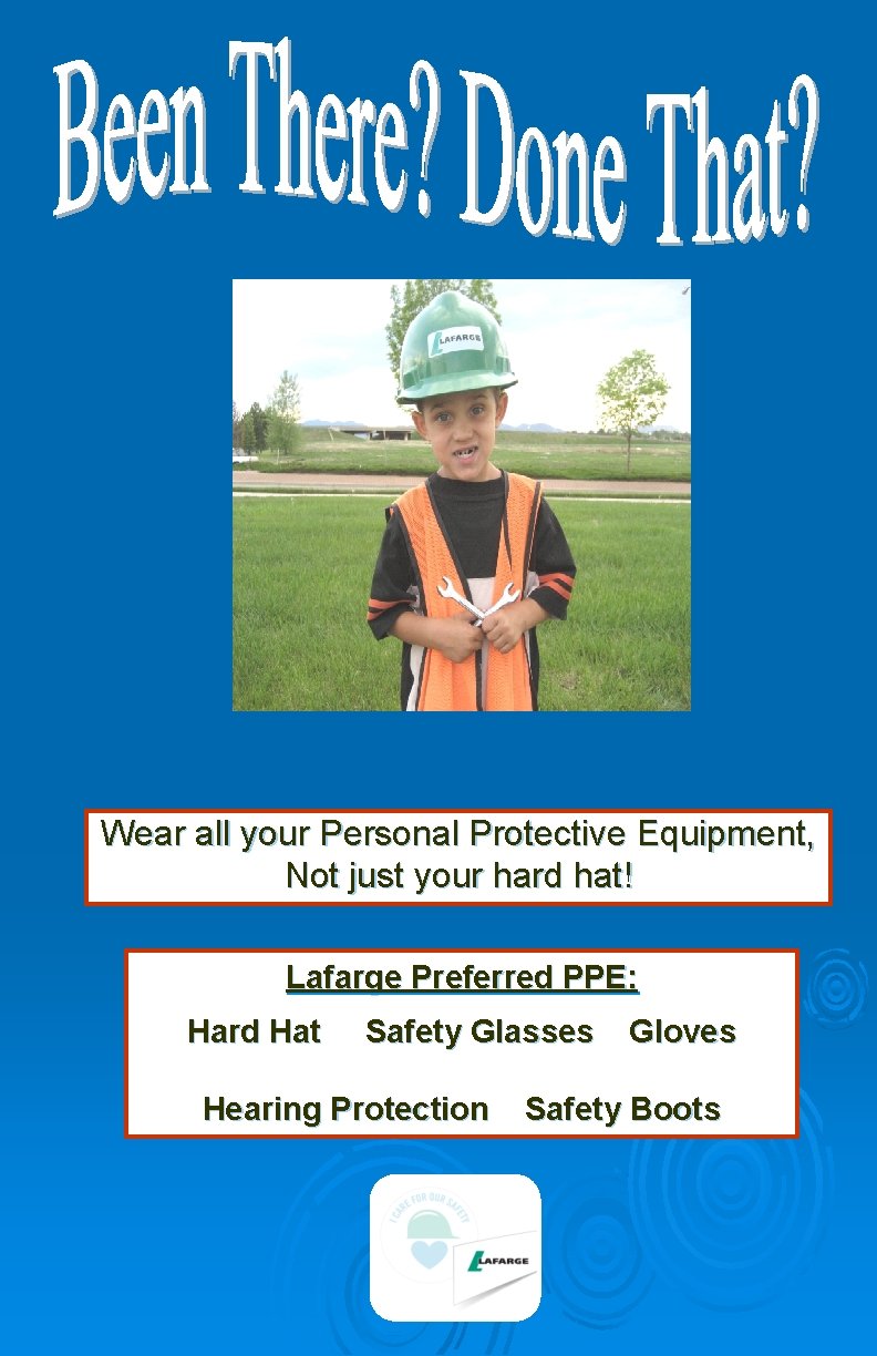 Wear all your Personal Protective Equipment, Not just your hard hat! Lafarge Preferred PPE: