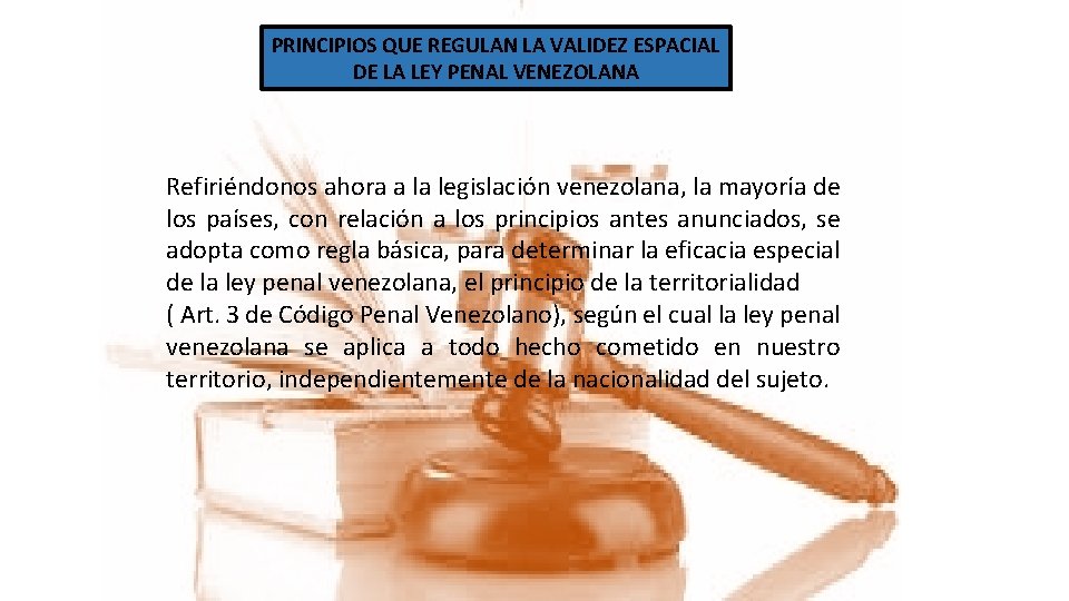 PRINCIPIOS QUE REGULAN LA VALIDEZ ESPACIAL DE LA LEY PENAL VENEZOLANA Refiriéndonos ahora a