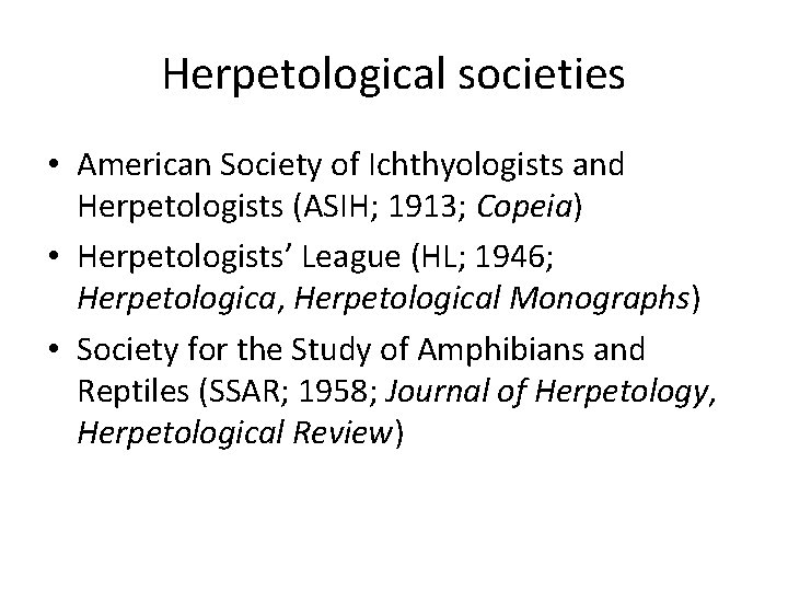 Herpetological societies • American Society of Ichthyologists and Herpetologists (ASIH; 1913; Copeia) • Herpetologists’