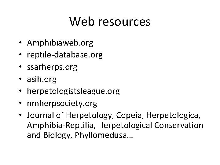 Web resources • • Amphibiaweb. org reptile-database. org ssarherps. org asih. org herpetologistsleague. org