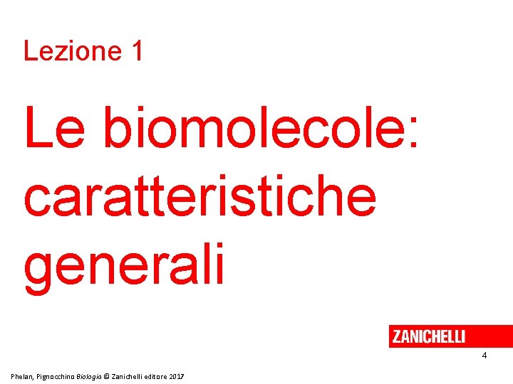 Lezione 1 Le biomolecole: caratteristiche generali 4 Phelan, Pignocchino Biologia © Zanichelli editore 2017