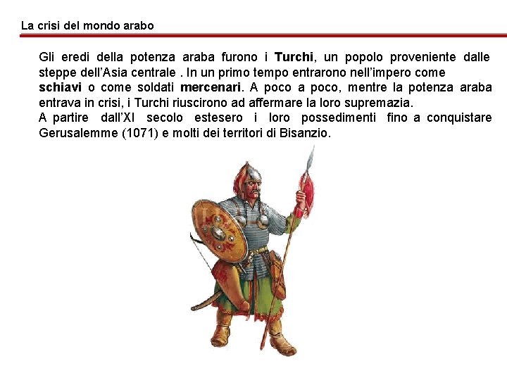 La crisi del mondo arabo Gli eredi della potenza araba furono i Turchi, un