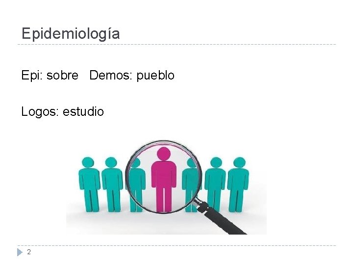Epidemiología Epi: sobre Demos: pueblo Logos: estudio 2 