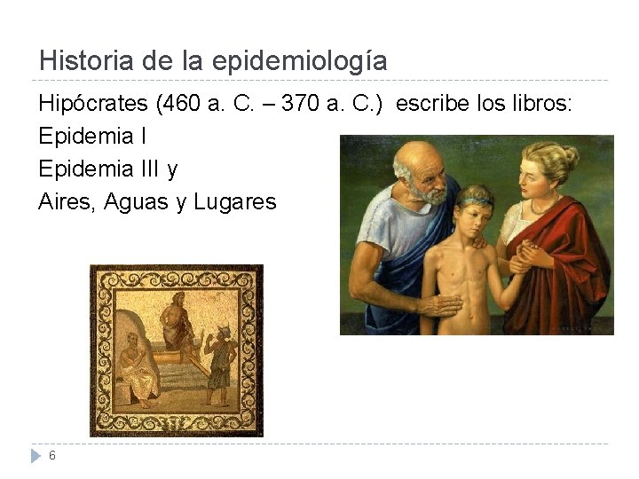 Historia de la epidemiología Hipócrates (460 a. C. – 370 a. C. ) escribe