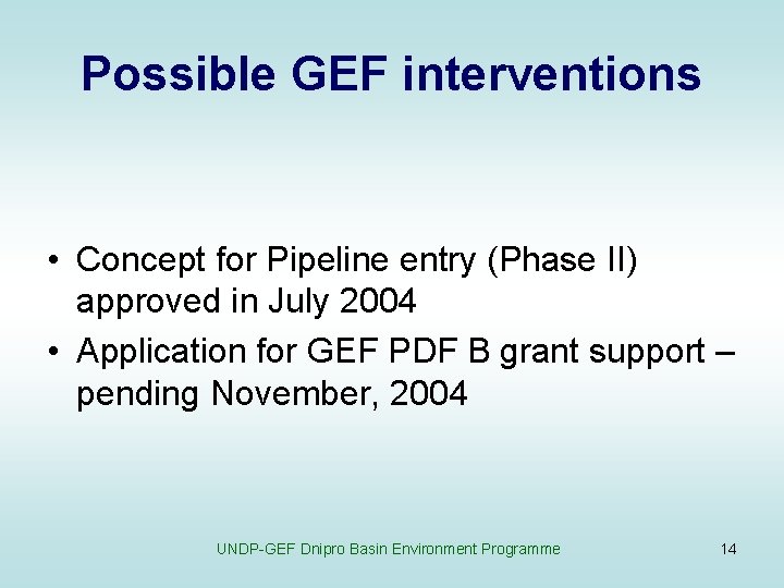 Possible GEF interventions • Concept for Pipeline entry (Phase II) approved in July 2004
