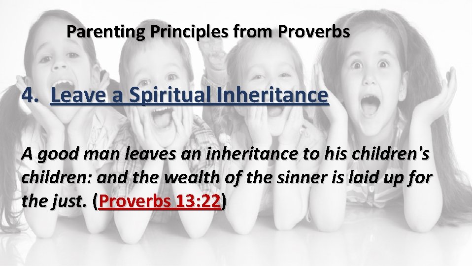 Parenting Principles from Proverbs 4. Leave a Spiritual Inheritance A good man leaves an