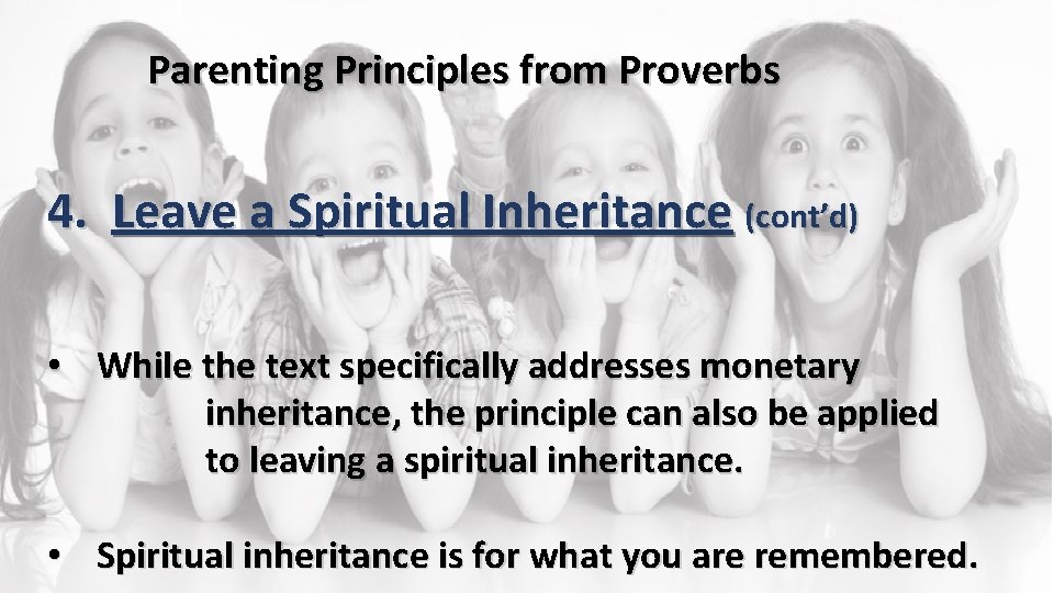 Parenting Principles from Proverbs 4. Leave a Spiritual Inheritance (cont’d) • While the text