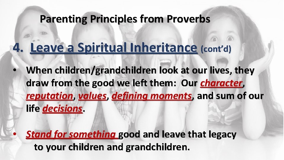 Parenting Principles from Proverbs 4. Leave a Spiritual Inheritance (cont’d) • When children/grandchildren look