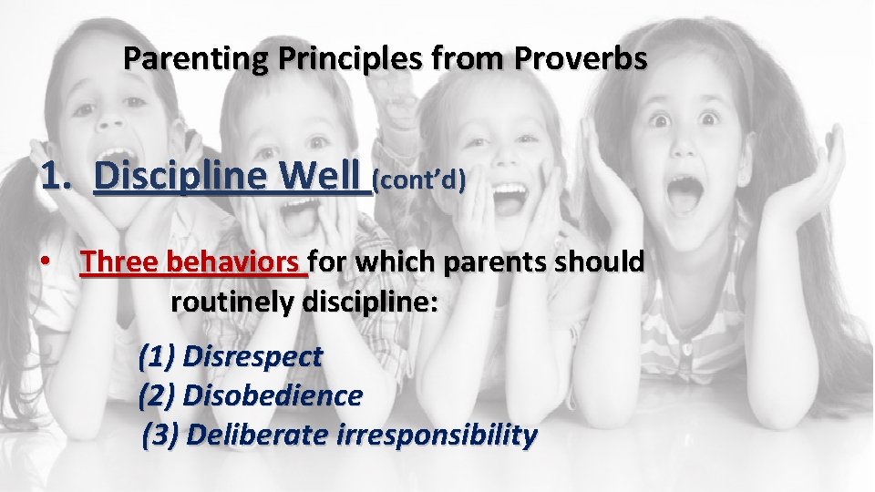 Parenting Principles from Proverbs 1. Discipline Well (cont’d) • Three behaviors for which parents
