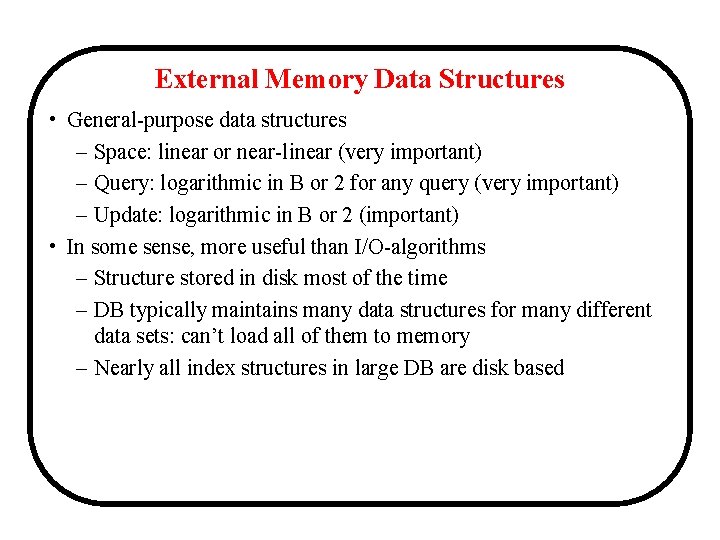 External Memory Data Structures • General-purpose data structures – Space: linear or near-linear (very