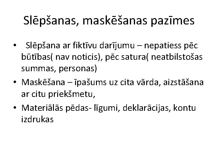 Slēpšanas, maskēšanas pazīmes • Slēpšana ar fiktīvu darījumu – nepatiess pēc būtības( nav noticis),