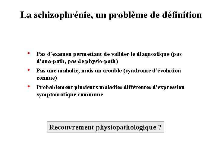 La schizophrénie, un problème de définition • Pas d'examen permettant de valider le diagnostique