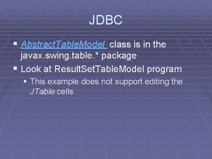 JDBC § Abstract. Table. Model class is in the javax. swing. table. * package