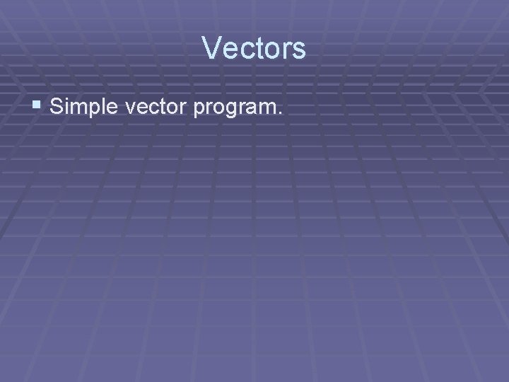 Vectors § Simple vector program. 