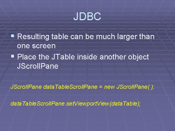 JDBC § Resulting table can be much larger than one screen § Place the