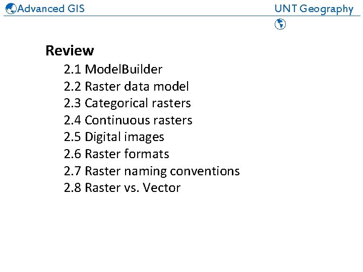  Advanced GIS UNT Geography ______________________________ Review 2. 1 Model. Builder 2. 2 Raster