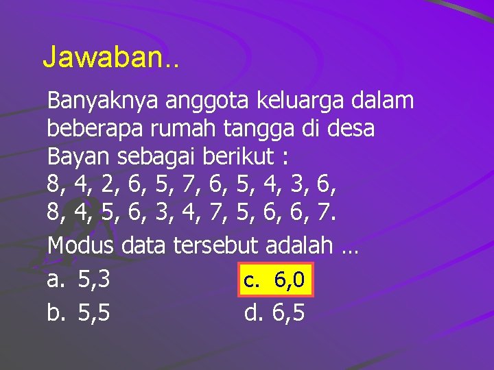 Jawaban. . Banyaknya anggota keluarga dalam beberapa rumah tangga di desa Bayan sebagai berikut