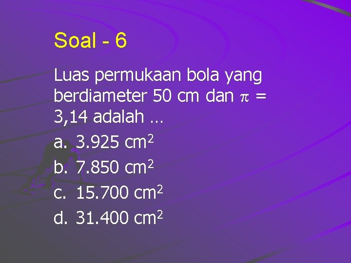 Soal - 6 Luas permukaan bola yang berdiameter 50 cm dan = 3, 14