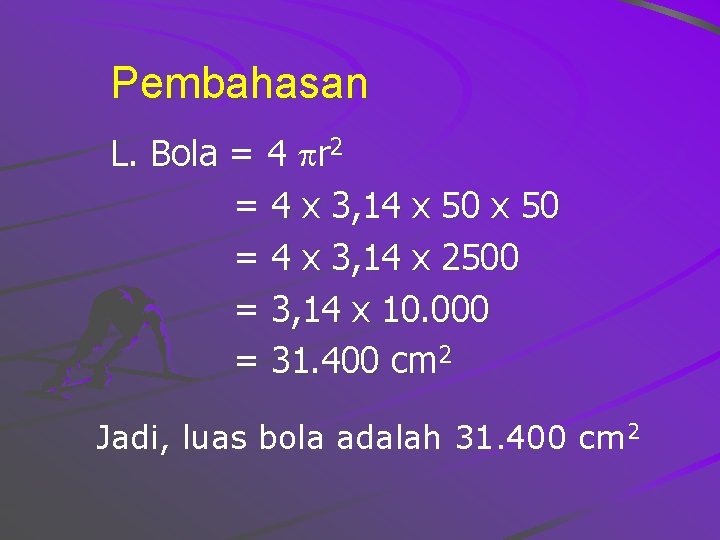 Pembahasan L. Bola = 4 r 2 = 4 x 3, 14 x 50 Pembahasan L. Bola = 4 r 2 = 4 x 3, 14 x 50