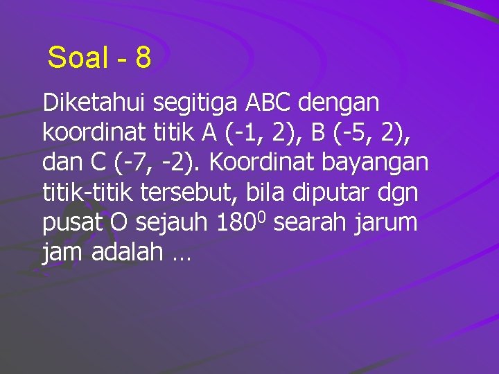 Soal - 8 Diketahui segitiga ABC dengan koordinat titik A (-1, 2), B (-5,