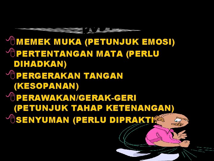 8 MEMEK MUKA (PETUNJUK EMOSI) 8 PERTENTANGAN MATA (PERLU DIHADKAN) 8 PERGERAKAN TANGAN (KESOPANAN)