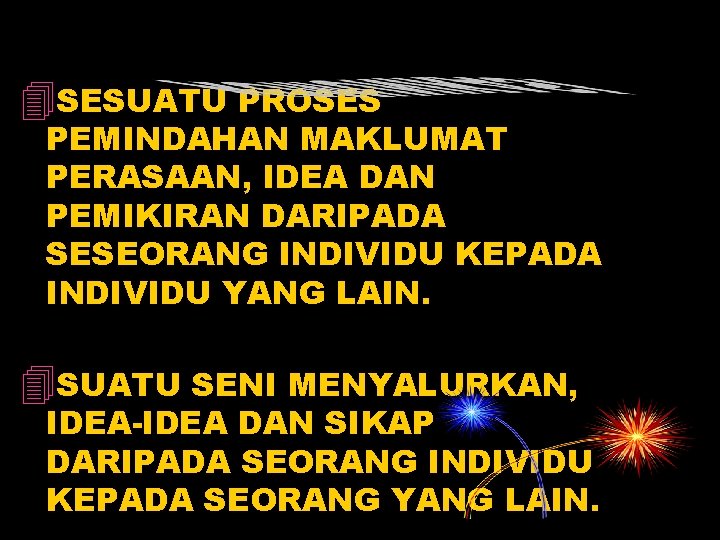 4 SESUATU PROSES PEMINDAHAN MAKLUMAT PERASAAN, IDEA DAN PEMIKIRAN DARIPADA SESEORANG INDIVIDU KEPADA INDIVIDU