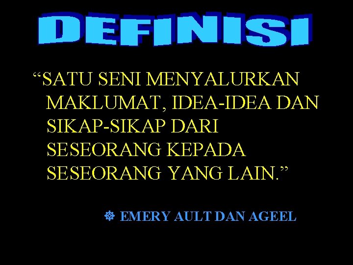 “SATU SENI MENYALURKAN MAKLUMAT, IDEA-IDEA DAN SIKAP-SIKAP DARI SESEORANG KEPADA SESEORANG YANG LAIN. ”