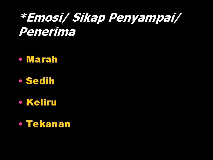 *Emosi/ Sikap Penyampai/ Penerima • Marah • Sedih • Keliru • Tekanan 