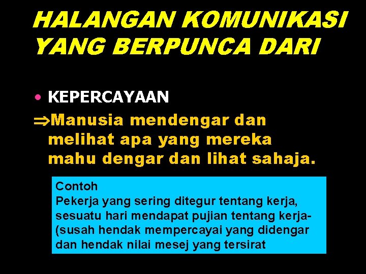 HALANGAN KOMUNIKASI YANG BERPUNCA DARI • KEPERCAYAAN Manusia mendengar dan melihat apa yang mereka