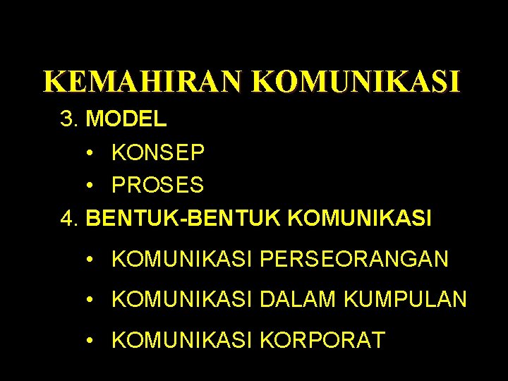 KEMAHIRAN KOMUNIKASI 3. MODEL • KONSEP • PROSES 4. BENTUK-BENTUK KOMUNIKASI • KOMUNIKASI PERSEORANGAN