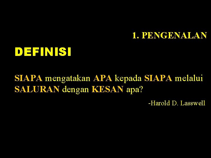 1. PENGENALAN DEFINISI SIAPA mengatakan APA kepada SIAPA melalui SALURAN dengan KESAN apa? -Harold