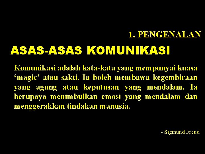 1. PENGENALAN ASAS-ASAS KOMUNIKASI Komunikasi adalah kata-kata yang mempunyai kuasa ‘magic’ atau sakti. Ia