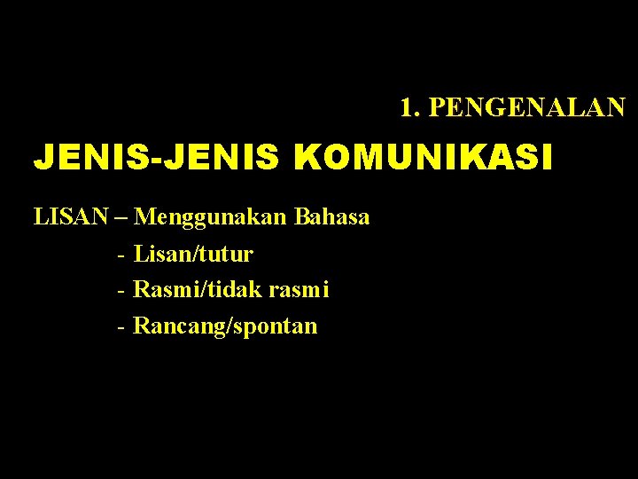 1. PENGENALAN JENIS-JENIS KOMUNIKASI LISAN – Menggunakan Bahasa - Lisan/tutur - Rasmi/tidak rasmi -