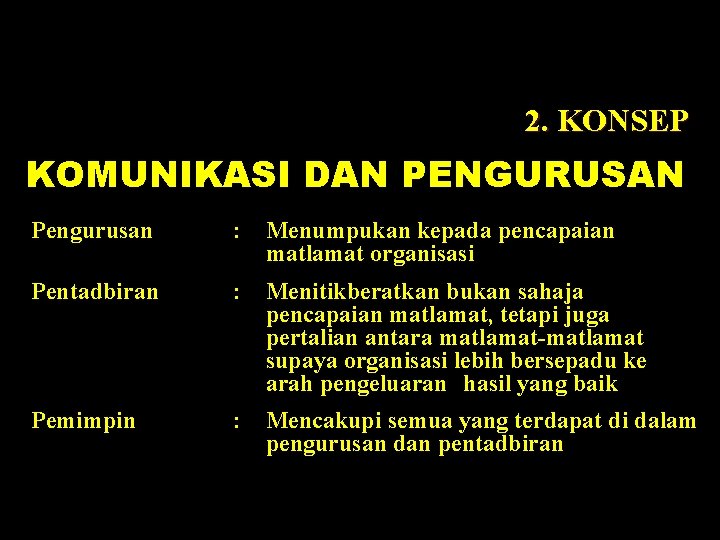 2. KONSEP KOMUNIKASI DAN PENGURUSAN Pengurusan : Menumpukan kepada pencapaian matlamat organisasi Pentadbiran :