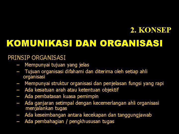 2. KONSEP KOMUNIKASI DAN ORGANISASI PRINSIP ORGANISASI – – – – Mempunyai tujuan yang