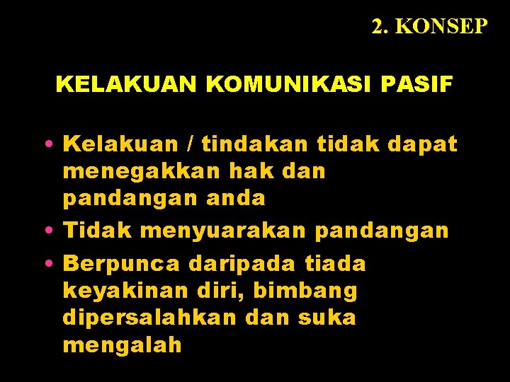 2. KONSEP KELAKUAN KOMUNIKASI PASIF • Kelakuan / tindakan tidak dapat menegakkan hak dan