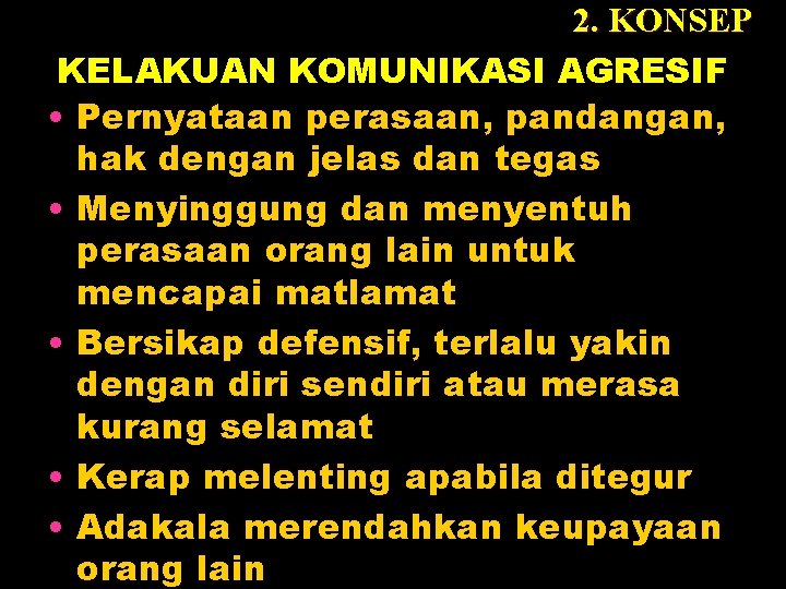 2. KONSEP KELAKUAN KOMUNIKASI AGRESIF • Pernyataan perasaan, pandangan, hak dengan jelas dan tegas